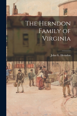 The Herndon Family of Virginia; 1 By John G. (John Goodwin) 1888- Herndon (Created by) Cover Image