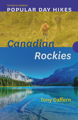 Popular Day Hikes: Canadian Rockies -- Revised & Updated: Canadian Rockies - Revised & Updated By Tony Daffern Cover Image