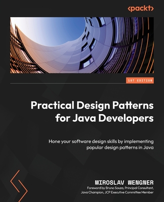 Practical Design Patterns for Java Developers: Hone your software design skills by implementing popular design patterns in Java By Miroslav Wengner Cover Image
