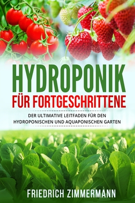 Hydroponik für Fortgeschrittene: Der ultimative Leitfaden für den hydroponischen und aquaponischen Garten Cover Image