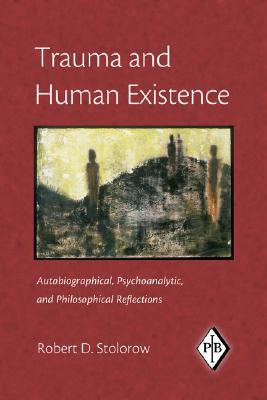 Trauma and Human Existence: Autobiographical, Psychoanalytic, and Philosophical Reflections (Psychoanalytic Inquiry Book) By Robert D. Stolorow Cover Image