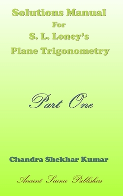 Solutions Manual for S. L. Loney's Plane Trigonometry (Part One) Cover Image