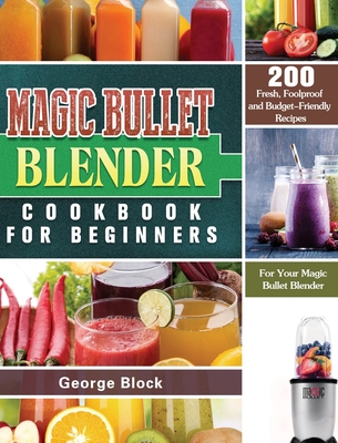 Magic Bullet Blender Cookbook For Beginners 200 Fresh Foolproof And Budget Friendly Recipes For Your Magic Bullet Blender Hardcover Chapters Books Gifts