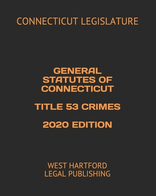 General Statutes of Connecticut Title 53 Crimes 2020 Edition: West Hartford Legal Publishing Cover Image