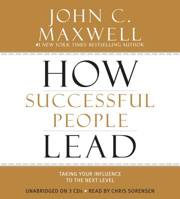 How Successful People Lead: Taking Your Influence to the Next Level By John C. Maxwell, Chris Sorensen (Read by) Cover Image