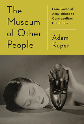 The Museum of Other People: From Colonial Acquisitions to Cosmopolitan Exhibitions Cover Image