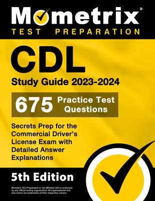 CDL Study Guide 2023-2024 - 675 Practice Test Questions, Secrets Prep for the Commercial Driver's License Exam with Detailed Answer Explanations: [5th By Matthew Bowling (Editor) Cover Image