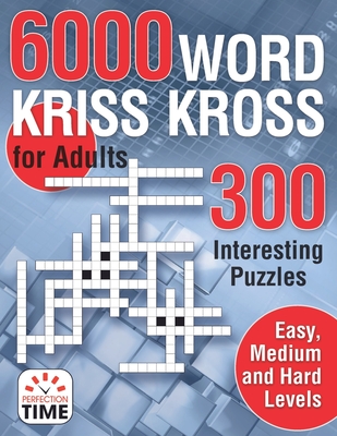 6000 Words Kriss Kross for Adults: 300 Interesting Puzzles, Easy, medium and hard levels By Perfection Time Cover Image