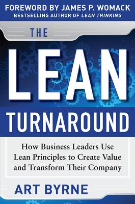 The Lean Turnaround: How Business Leaders Use Lean Principles to Create Value and Transform Their Company By Art Byrne, James Womack Cover Image