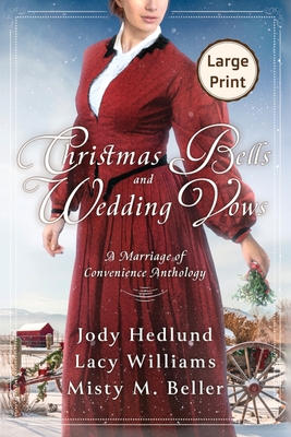 Christmas Bells and Wedding Vows: A Marriage of Convenience Anthology LARGE PRINT EDITION By Misty M. Beller, Jody Hedlund, Lacy Williams Cover Image