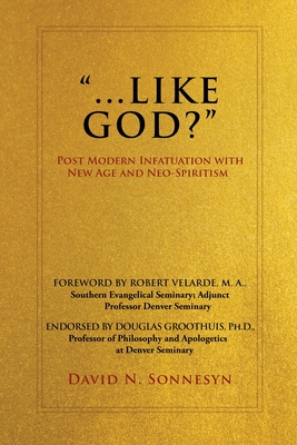 ...Like God?: Post Modern Infatuation With New Age and Neo-Spiritism By David N. Sonnesyn Cover Image