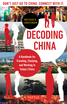 Decoding China: A Handbook for Traveling, Studying, and Working in Today's China By Matthew B. Christensen Cover Image
