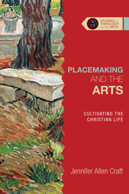 Placemaking and the Arts: Cultivating the Christian Life (Studies in Theology and the Arts) Cover Image