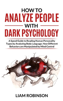 How to Analyze People with Dark Psychology: A Speed Guide to Reading Human Personality Types by Analyzing Body Language. How Different Behaviors are M Cover Image