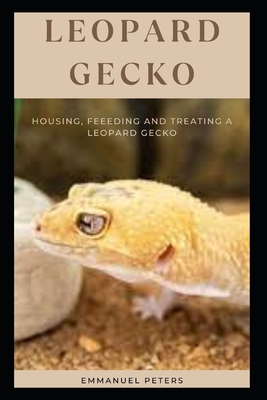 Leopard Gecko: Housing, Feeeding And Treating A Leopard Gecko Cover Image