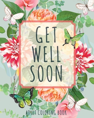 Get Well Soon Adult Coloring Book: Calming, Stress-Relieving Collection of Mandalas, Nature, Animals, Inspirational and Funny Quotes By River Breeze Press Cover Image