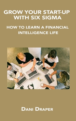 Grow Your Start-Up with Six SIGMA: How to Learn a Financial Intelligence Life Cover Image