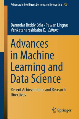Advances in Machine Learning and Data Science: Recent Achievements and Research Directives (Advances in Intelligent Systems and Computing #705) Cover Image