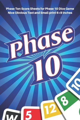 Phase 10 Score Sheets: V.1 Perfect 100 Phase Ten Score Sheets for Phase 10 Dice Game 4 Players - Nice Obvious Text - Small size 6*9 inch (Gif Cover Image