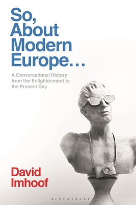 So, About Modern Europe...: A Conversational History from the Enlightenment to the Present Day Cover Image
