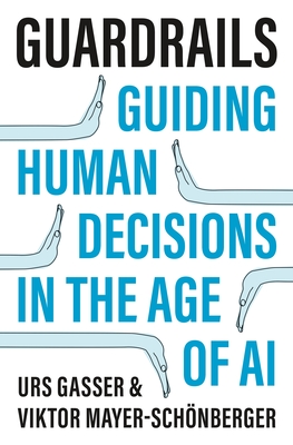 Guardrails: Guiding Human Decisions in the Age of AI By Urs Gasser, Viktor Mayer-Schönberger Cover Image