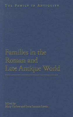 Families in the Roman and Late Antique World (Family in Antiquity) By Mary Harlow (Editor), Lenalarsson Loven (Editor) Cover Image