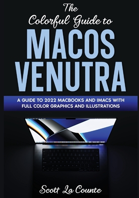 The Colorful Guide to MacOS Ventura: A Guide to the 2022 MacOS Ventura Update (Version 13) with Full Color Graphics and Illustrations By Scott La Counte Cover Image