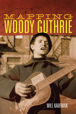 Mapping Woody Guthrie: Volume 4 (American Popular Music) By Will Kaufman Cover Image