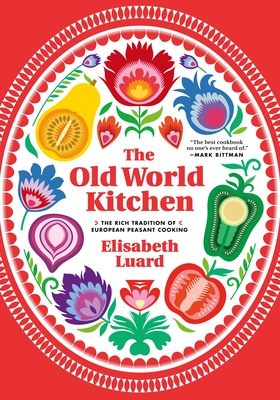 The Old World Kitchen: The Rich Tradition of European Peasant Cooking By Elisabeth Luard Cover Image