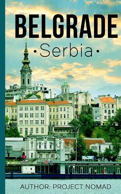 Belgrade: A Travel Guide for Your Perfect Belgrade Adventure!: Written by Local Serbian Travel Expert Cover Image