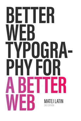 Better Web Typography for a Better Web (Second Edition) By Matej Latin Cover Image