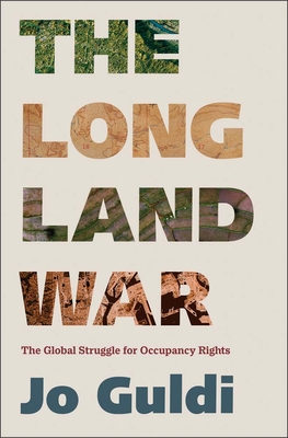 The Long Land War: The Global Struggle for Occupancy Rights (Yale Agrarian Studies Series) By Jo Guldi Cover Image