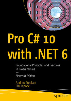 Pro C# 10 with .Net 6: Foundational Principles and Practices in Programming By Andrew Troelsen, Phil Japikse Cover Image