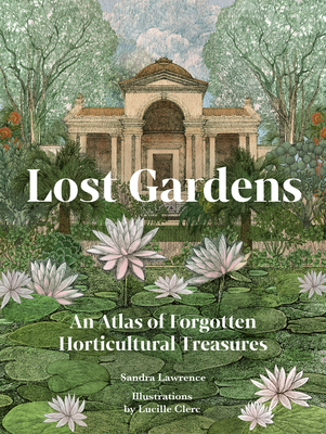 Lost Gardens: An Atlas of Forgotten Horticultural Treasures