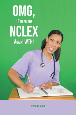 OMG, I Failed the NCLEX Again! WTH! By Crystal Shaw Rn-Lpn-Ma Cover Image