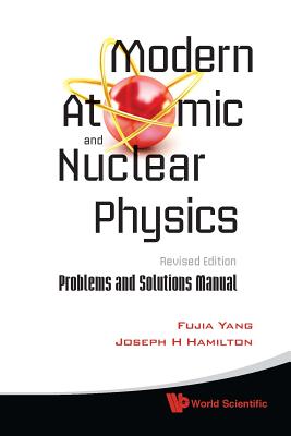 Modern Atomic and Nuclear Physics (Revised Edition): Problems and Solutions Manual By Fujia Yang, Joseph H. Hamilton Cover Image
