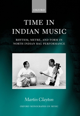 Time in Indian Music: Rhythm, Metre, and Form in North Indian Rag Performance (Oxford Monographs on Music) Cover Image