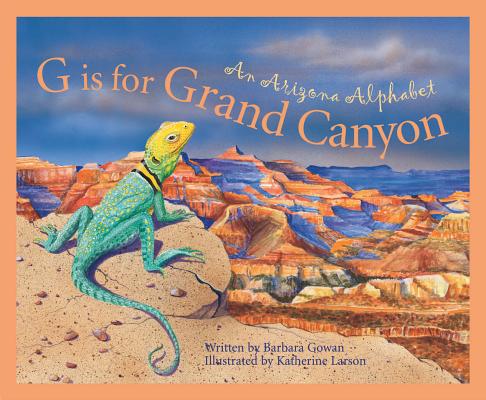 G Is for Grand Canyon: An Arizona Alphabet (Discover America State by State) By Barbara Gowan, Katherine Larson (Illustrator) Cover Image