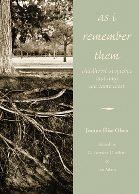 As I Remember Them: Childhood in Quebec and Why We Came West (Legacies Shared #7) By G. Lorraine Ouellette (Editor), Ian Adam (Editor) Cover Image