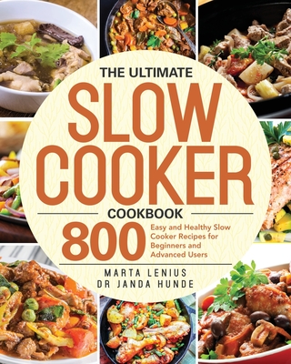 The Ultimate Slow Cooker Cookbook: 800 Easy and Healthy Slow Cooker Recipes for Beginners and Advanced Users Cover Image