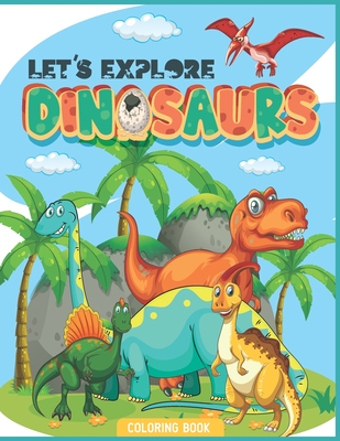 Let's Explore Dinosaurs Coloring Book: 44 Fantastic Dinosaur