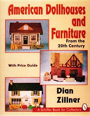 American Dollhouses and Furniture from the 20th Century: With Price Guide (Schiffer Book for Collectors) By Dian Zillner Cover Image