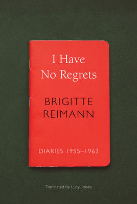 I Have No Regrets: Diaries, 1955-1963 (The German List) By Brigitte Reimann, Lucy Jones (Translated by) Cover Image