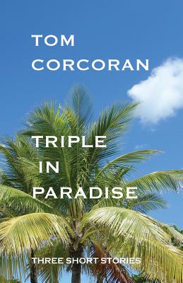 Triple in Paradise: Three Short Stories by the Author of the Alex Rutledge Mysteries By Tom Corcoran Cover Image