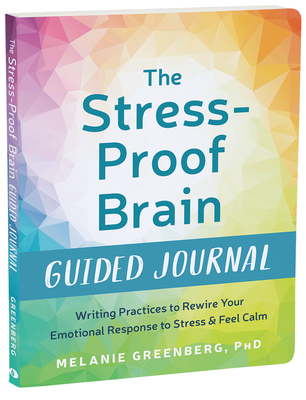 The Stress-Proof Brain Guided Journal: Writing Practices to Rewire Your Emotional Response to Stress and Feel Calm (The New Harbinger Journals for Change)