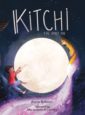 Kitchi: The Spirit Fox By Alana Robson, Julia Sarapata de Carvalho (Illustrator) Cover Image