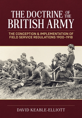 The Doctrine of the British Army: The Conception & Implementation of Field Service Regulations in the British Army 1900-1918 (Wolverhampton Military Studies)