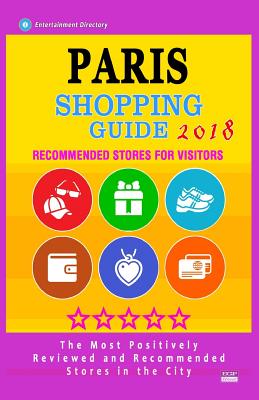 Paris Shopping Guide 2018: Best Rated Stores in Paris, France - Stores Recommended for Visitors, (Paris Shopping Guide 2018) By Anne B. Allan Cover Image