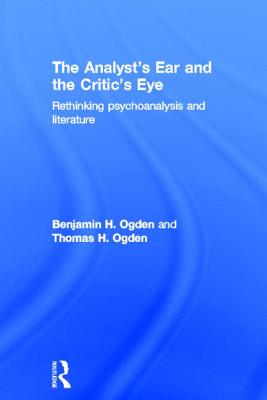 The Analyst's Ear and the Critic's Eye: Rethinking psychoanalysis and literature Cover Image