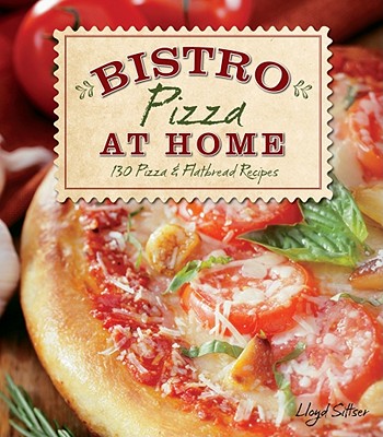Bistro Pizza at Home: 130 Pizza & Flatbread Recipes Cover Image